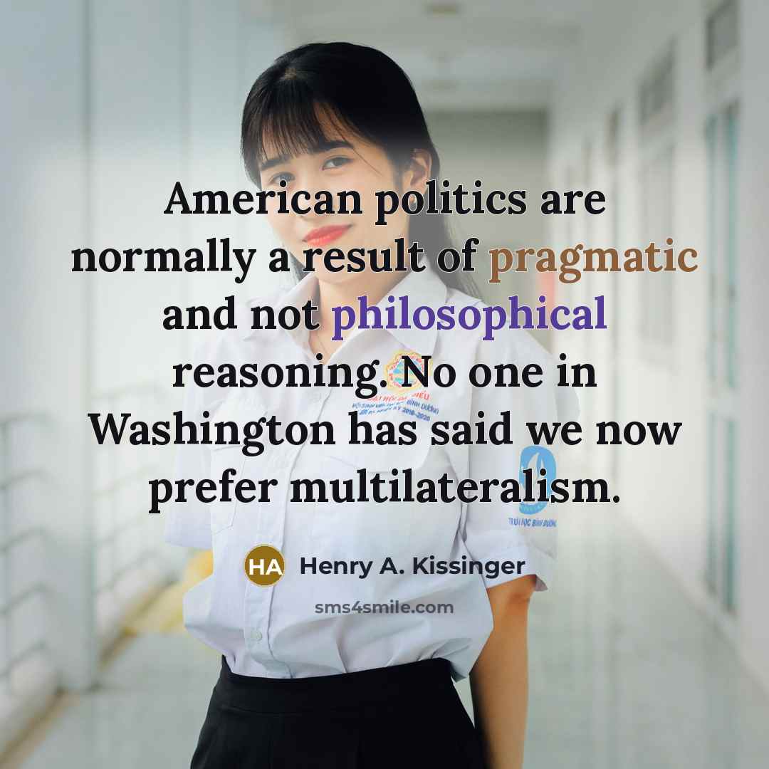 “American politics are normally a result of pragmatic and not…” quote by Henry A. Kissinger