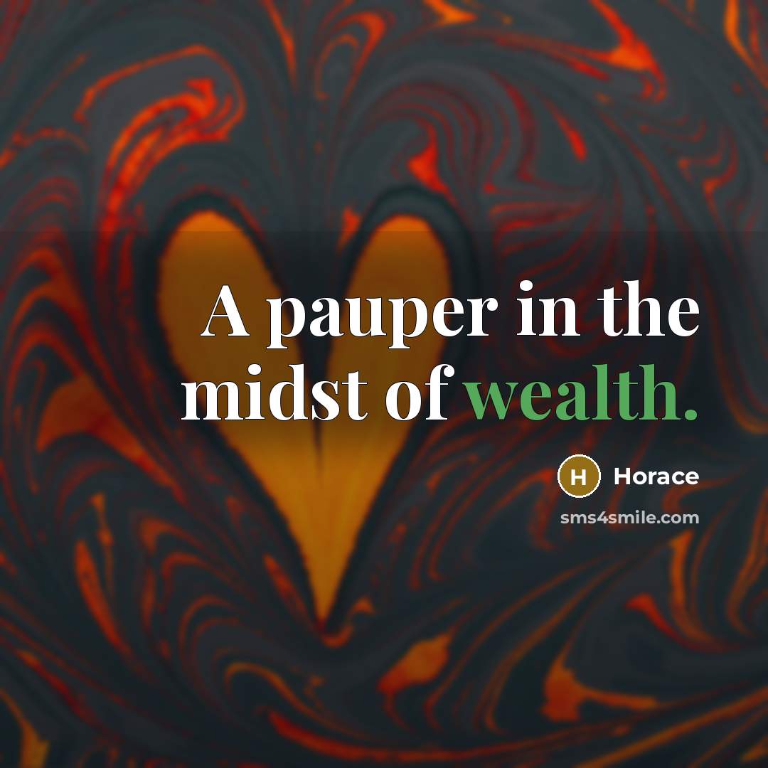“A pauper in the midst of wealth.…” quote by Horace