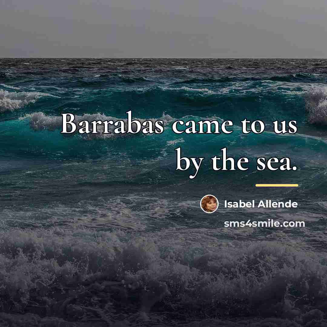 “Barrabas came to us by the sea.…” quote by Isabel Allende