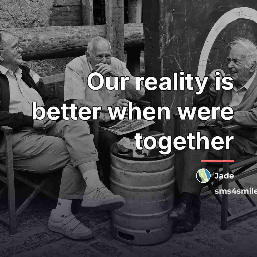 “Our reality is better when were together…” quote by Jade