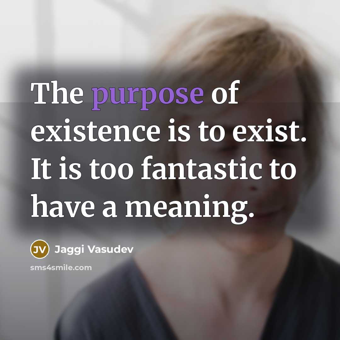 “The purpose of existence is to exist. It is too…” quote by Jaggi Vasudev