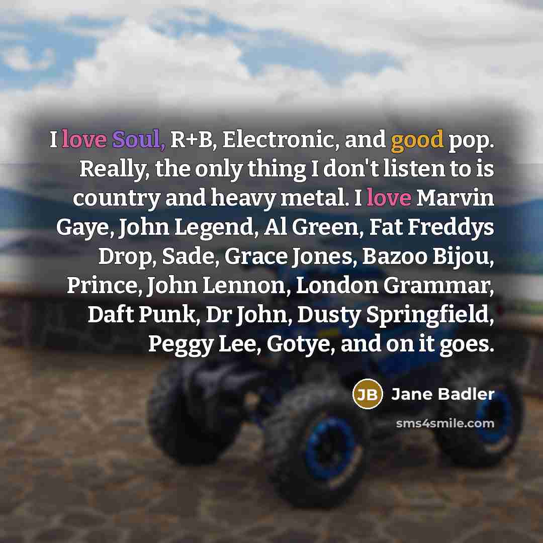 “I love Soul, R+B, Electronic, and good pop. Really, the…” quote by Jane Badler