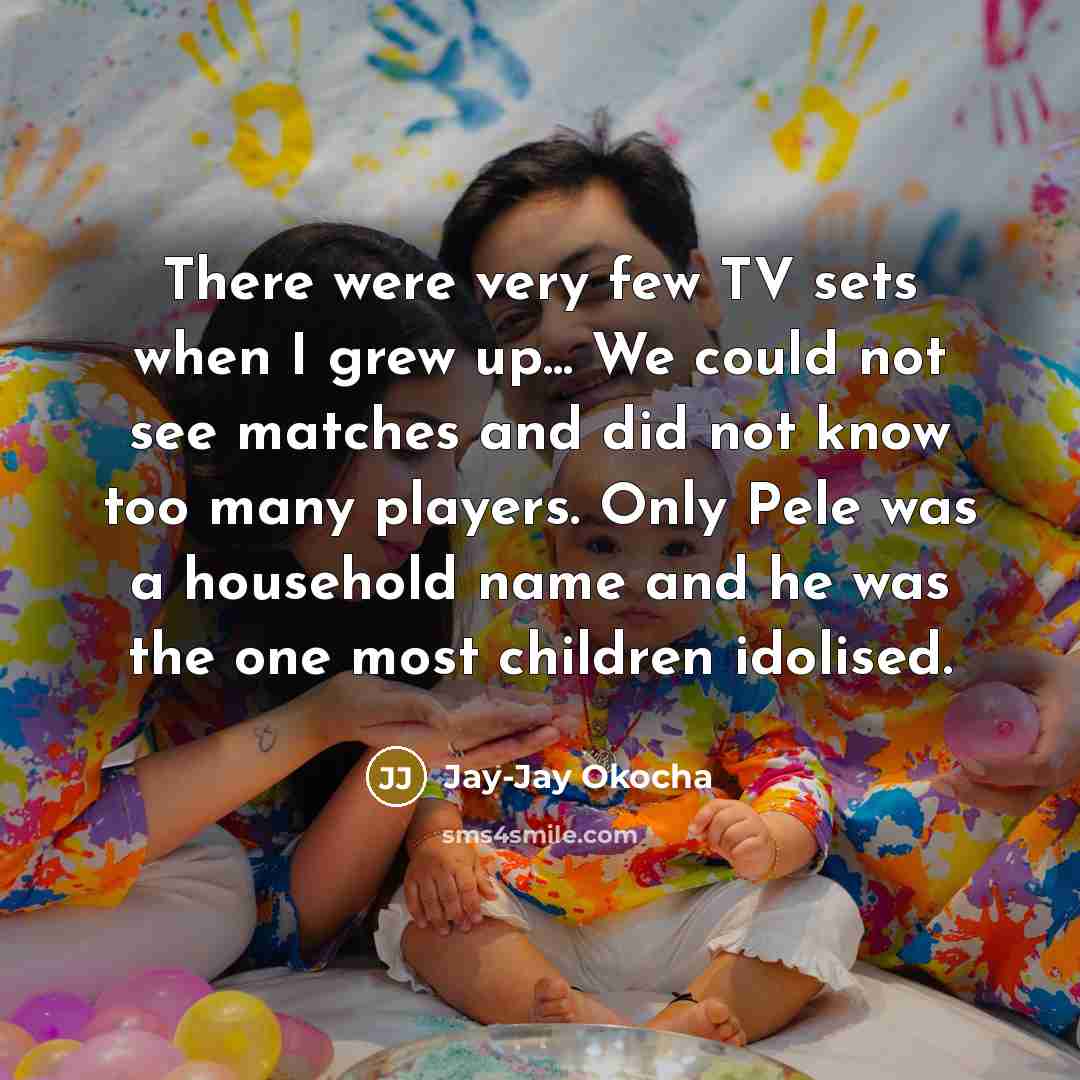 “There were very few TV sets when I grew up...…” quote by Jay-Jay Okocha