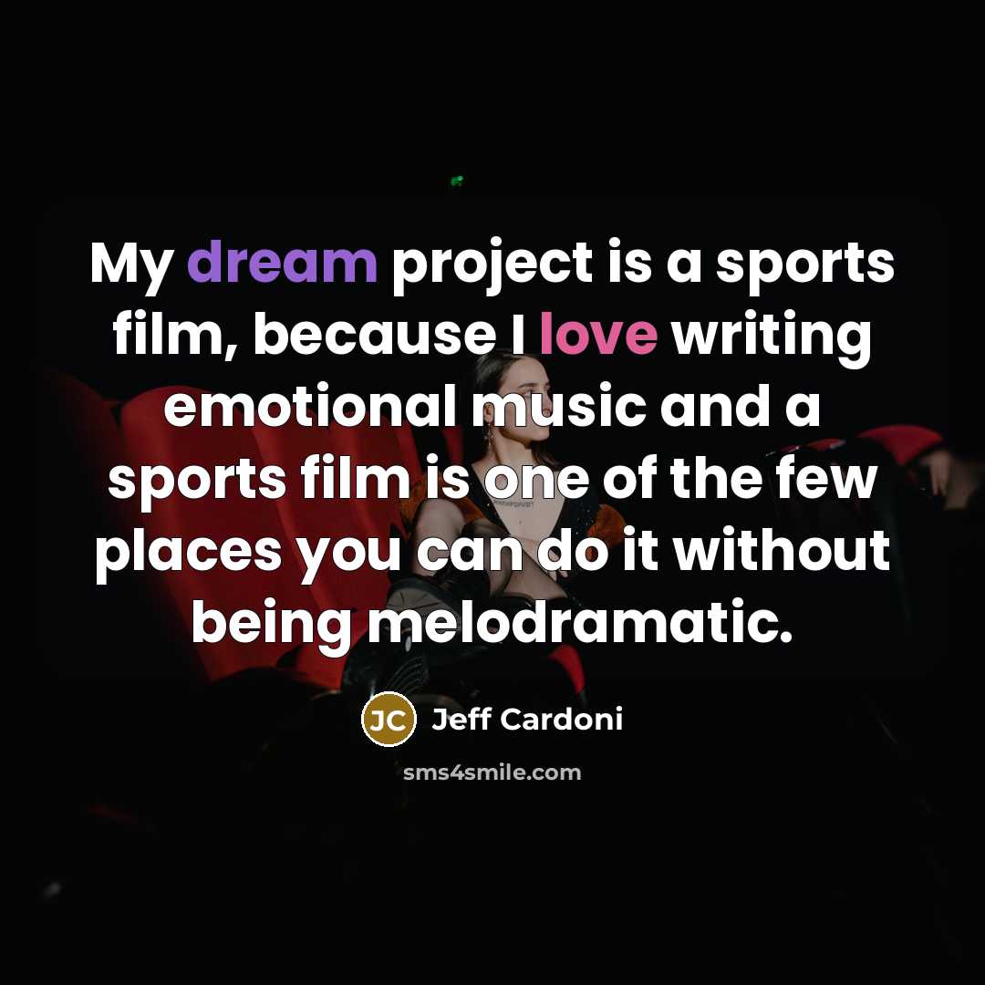“My dream project is a sports film, because I love…” quote by Jeff Cardoni