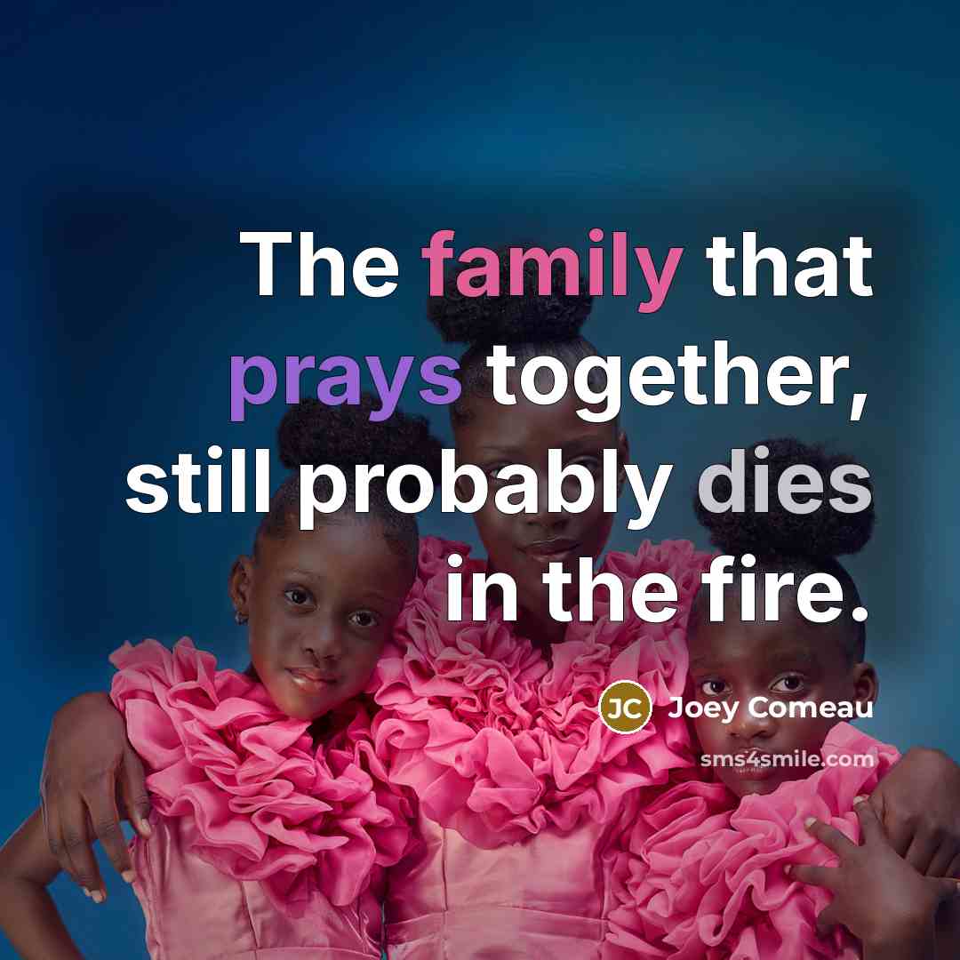 “The family that prays together, still probably dies in the…” quote by Joey Comeau