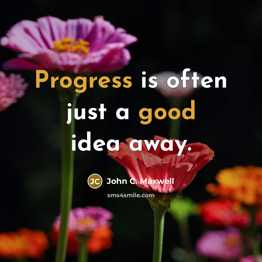 “Progress is often just a good idea away.” quote by John C. Maxwell