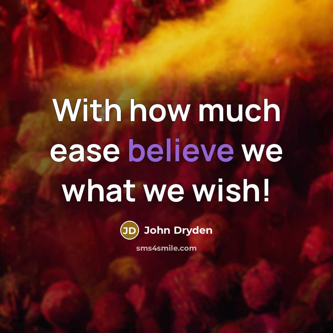 “With how much ease believe we what we wish!…” quote by John Dryden