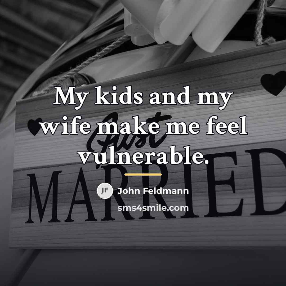 “My kids and my wife make me feel vulnerable.…” quote by John Feldmann