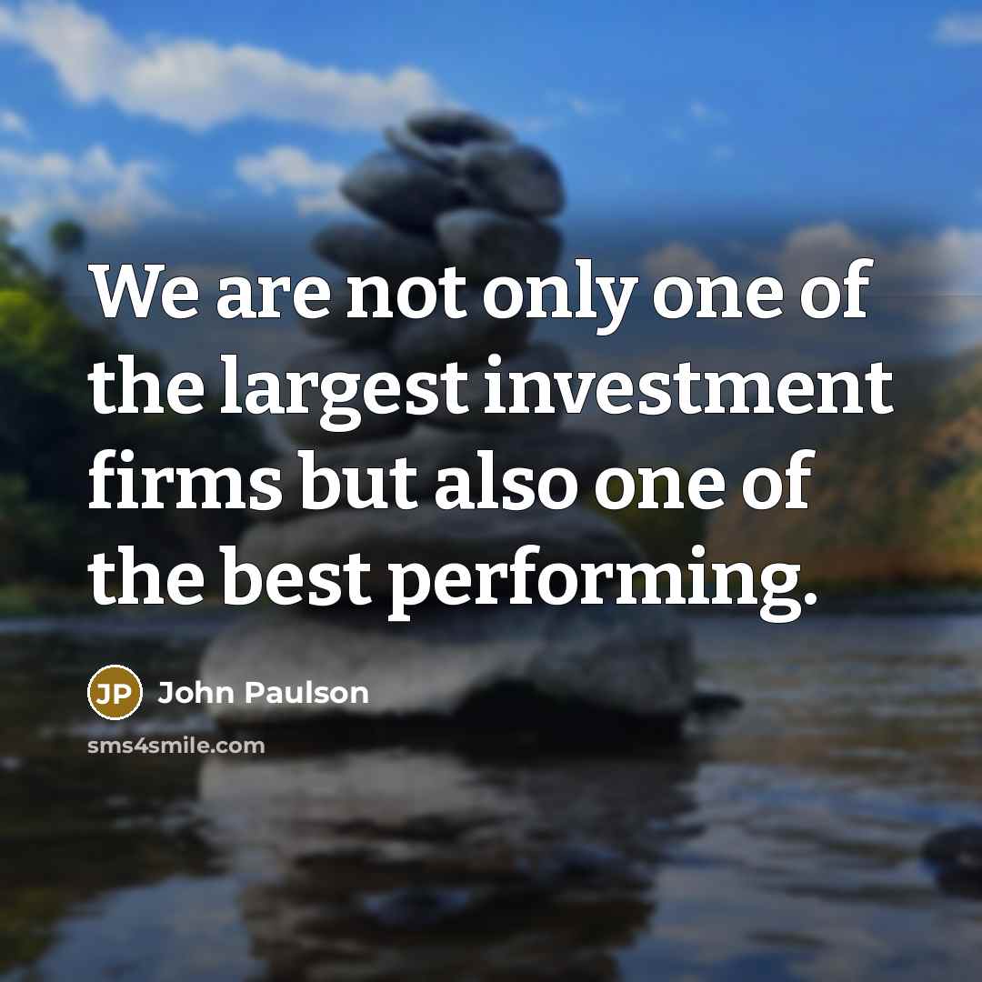 “We are not only one of the largest investment firms…” quote by John Paulson