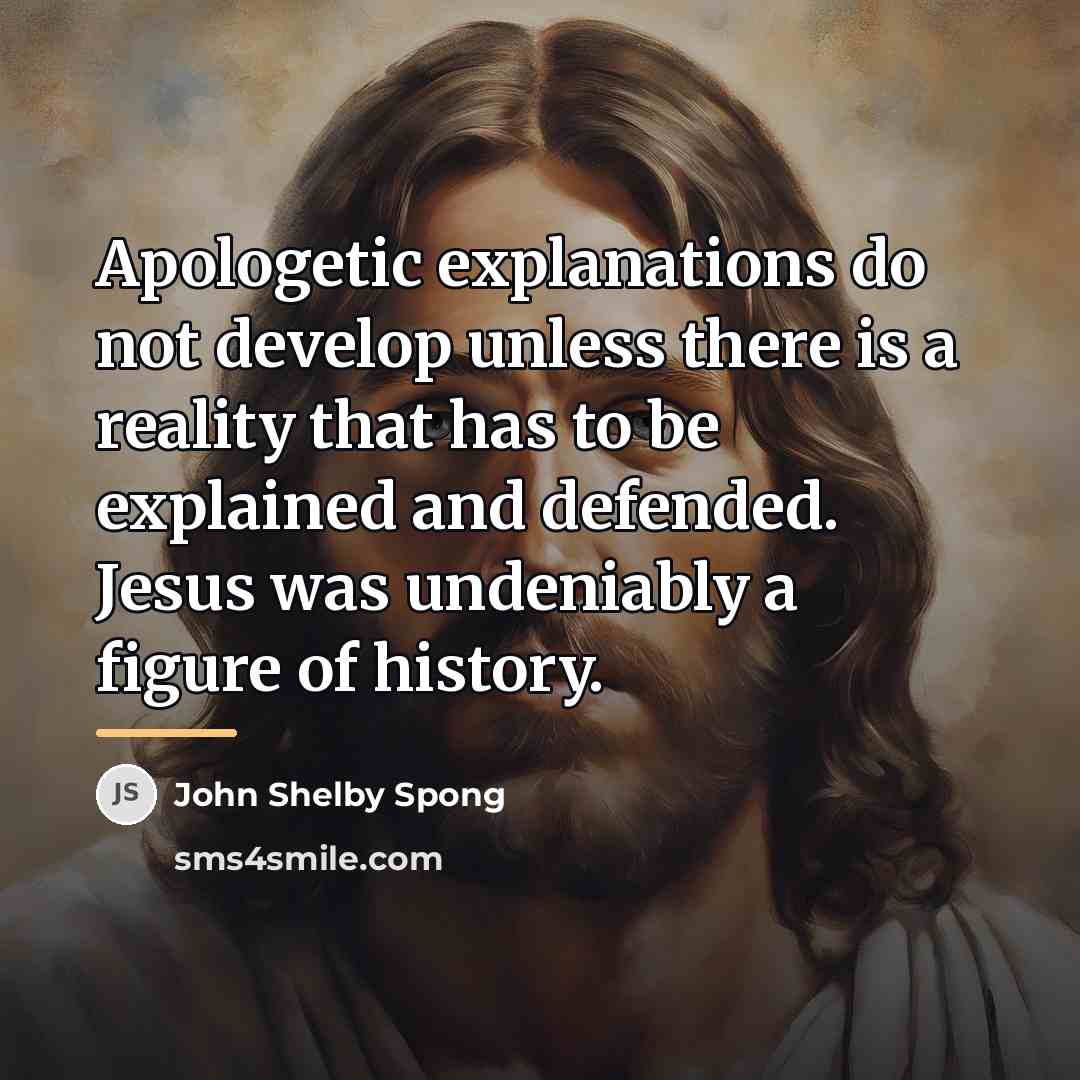 “Apologetic explanations do not develop unless there is a reality…” quote by John Shelby Spong