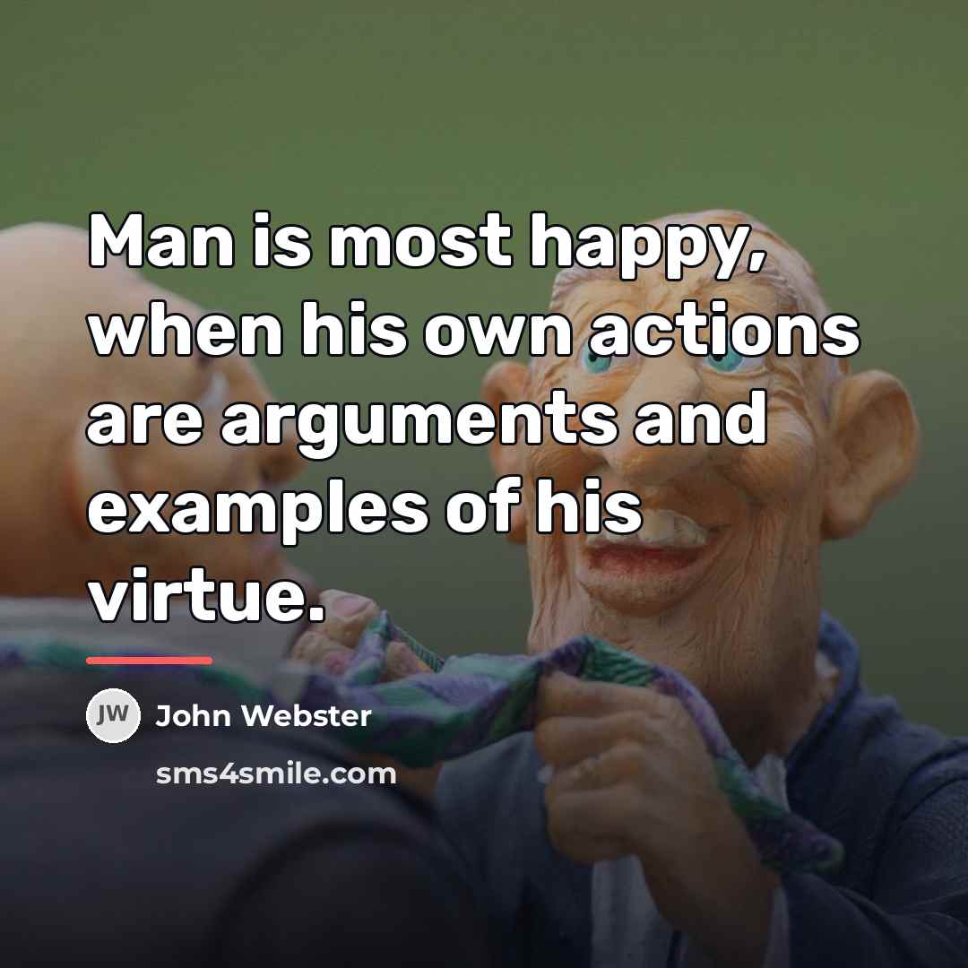 “Man is most happy, when his own actions are arguments…” quote by John Webster