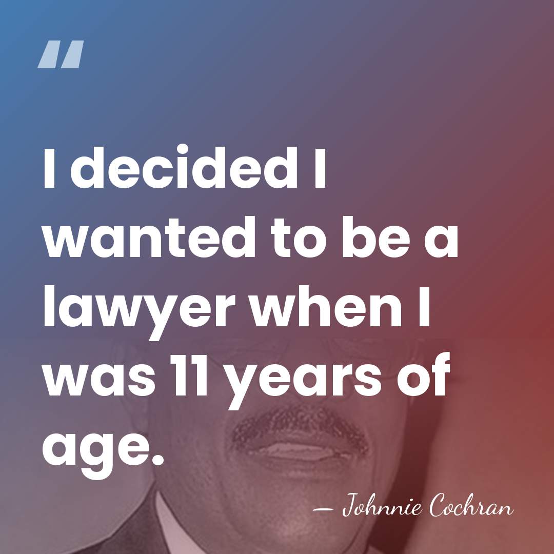 I decided I wanted to be a lawyer when I was 11&hellip; - Johnnie Cochran