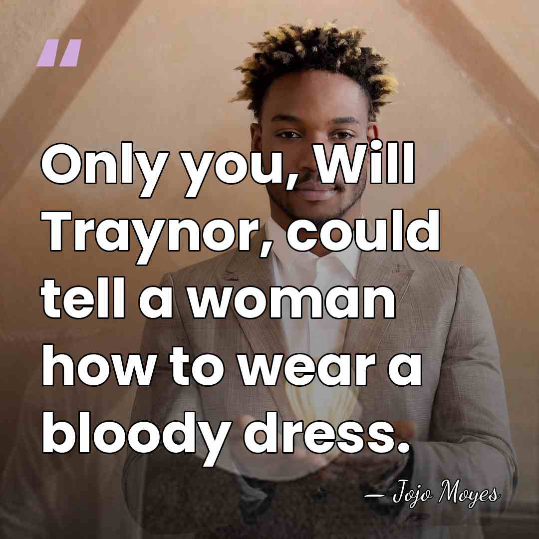 Only you, Will Traynor, could tell a woman how to wear a&hellip; - Jojo Moyes