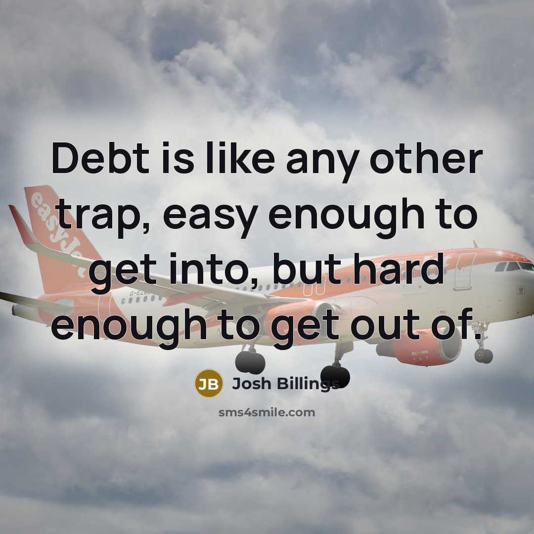 “Debt is like any other trap, easy enough to get…” quote by Josh Billings