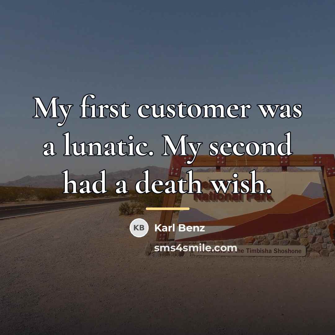 “My first customer was a lunatic. My second had a…” quote by Karl Benz