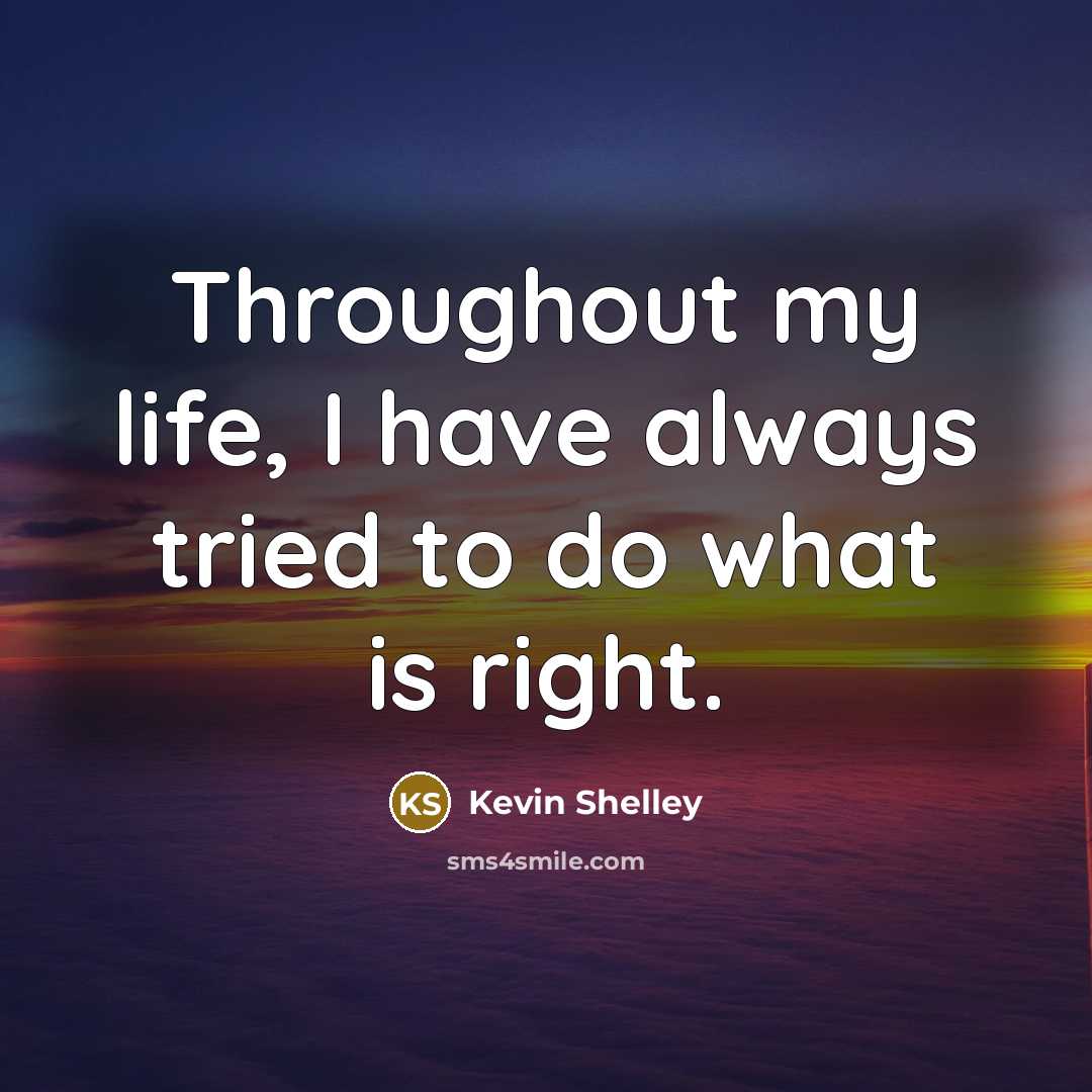 “Throughout my life, I have always tried to do what…” quote by Kevin Shelley