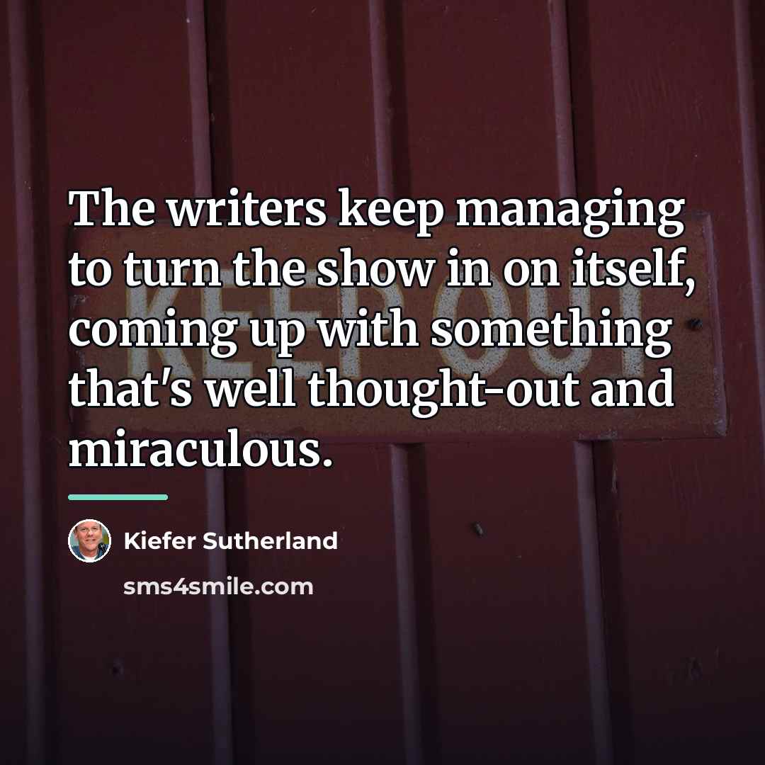 “The writers keep managing to turn the show in on…” quote by Kiefer Sutherland