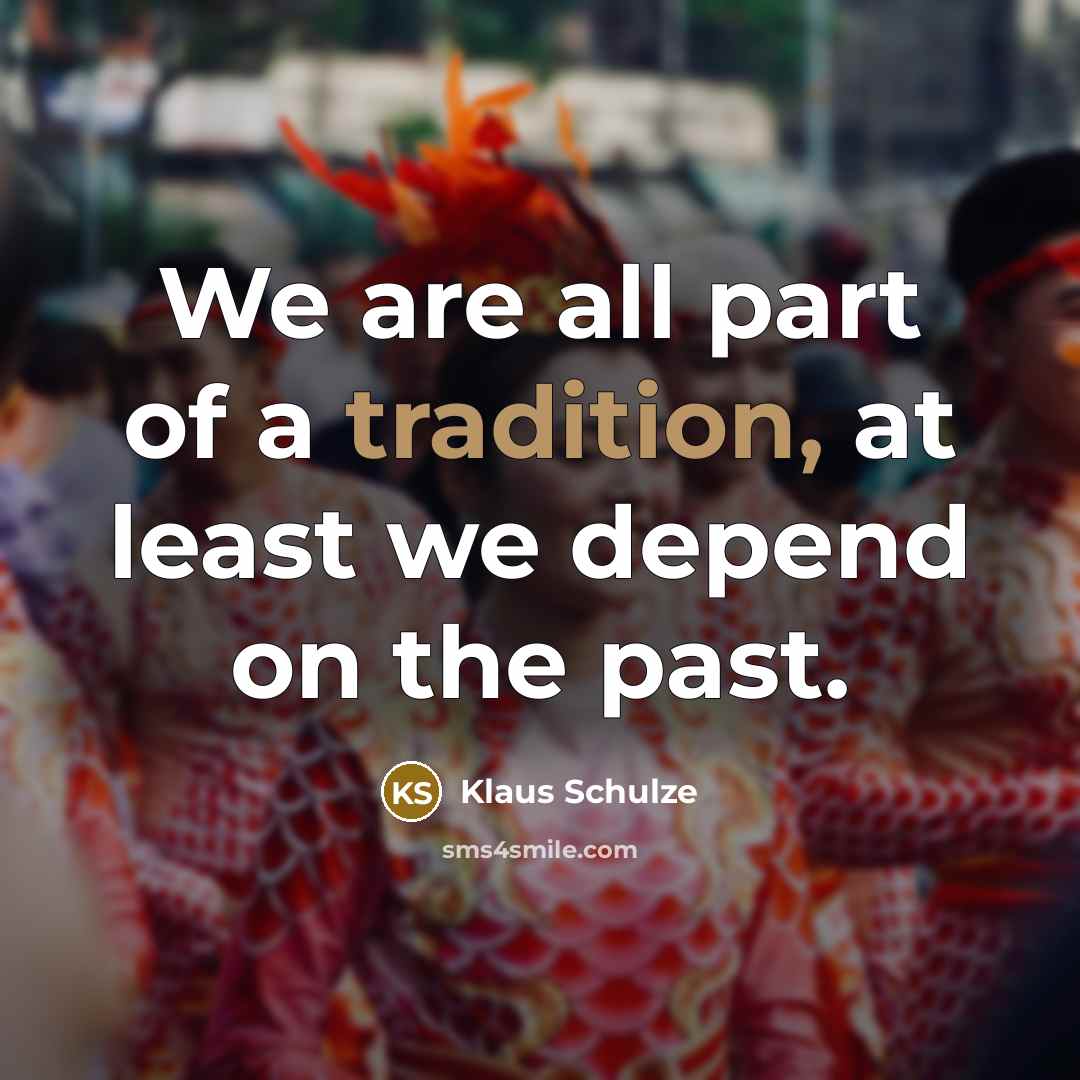 “We are all part of a tradition, at least we…” quote by Klaus Schulze