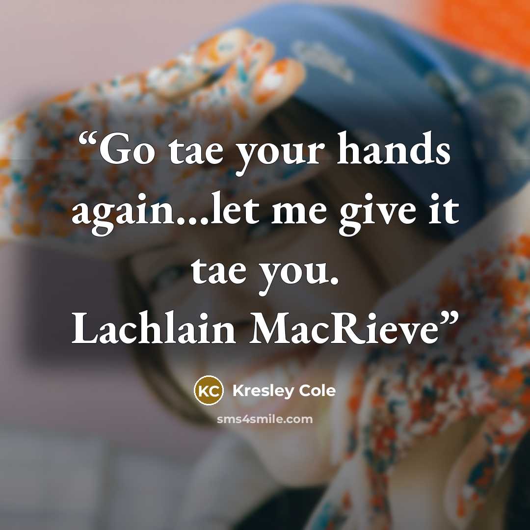 “Go tae your hands again…let me give it tae you. Lachlain MacRieve” quote by Kresley Cole