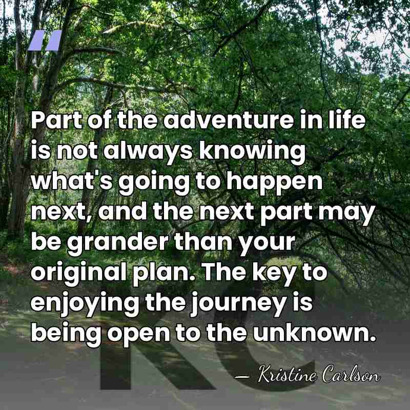 Part of the adventure in life is not always knowing what's going&hellip; - Kristine Carlson