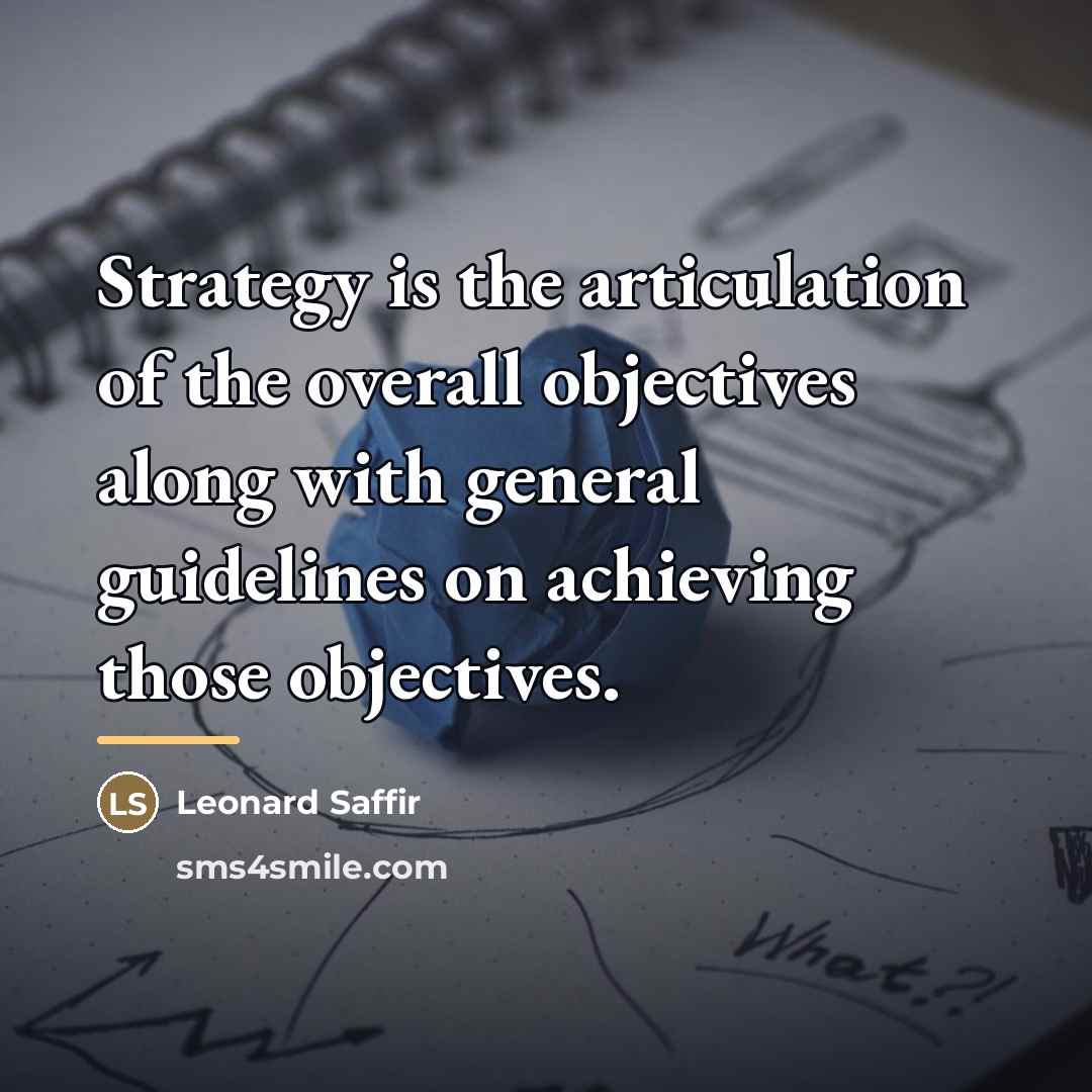“Strategy is the articulation of the overall objectives along with…” quote by Leonard Saffir