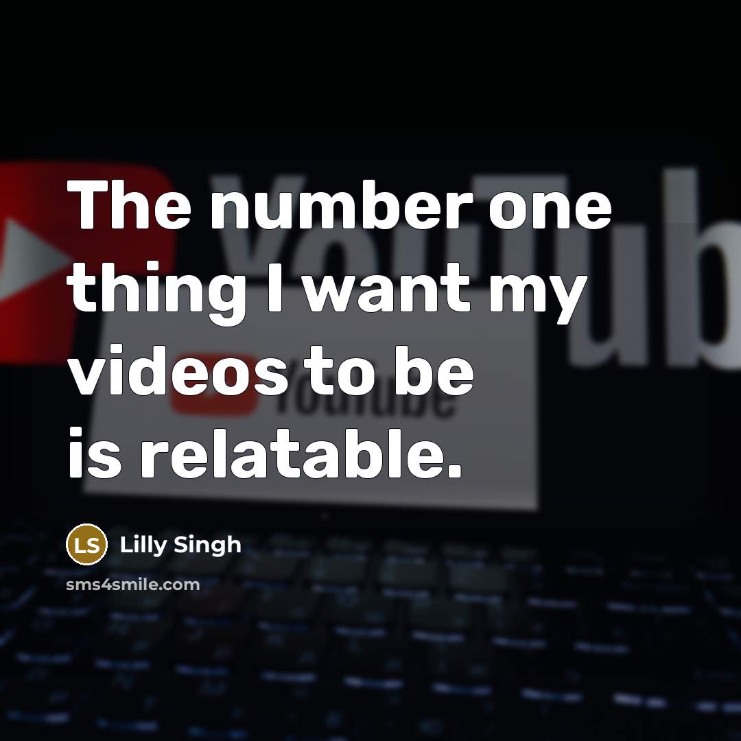 “The number one thing I want my videos to be…” quote by Lilly Singh