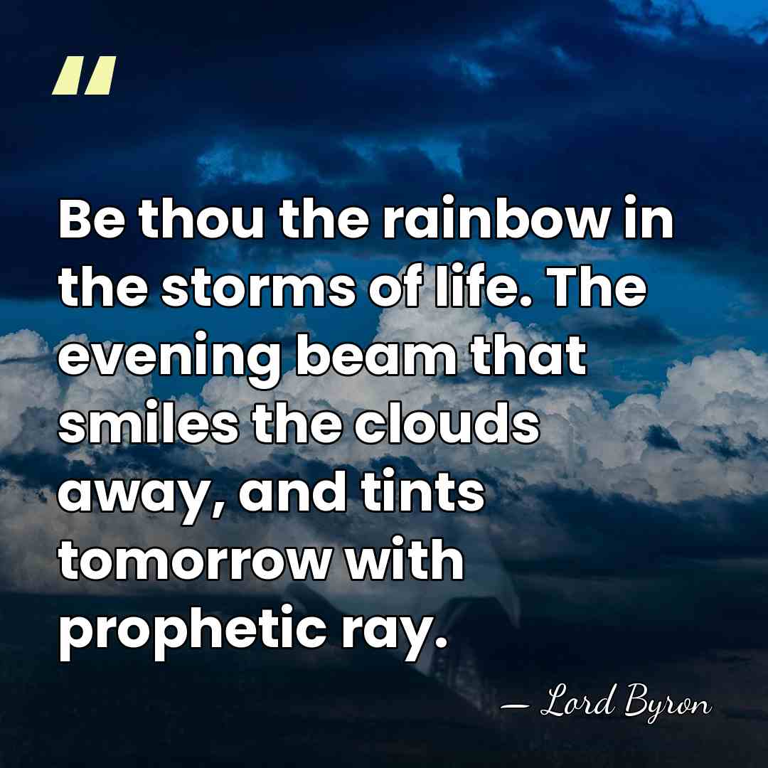 Be thou the rainbow in the storms of life. The evening beam&hellip; - Lord Byron