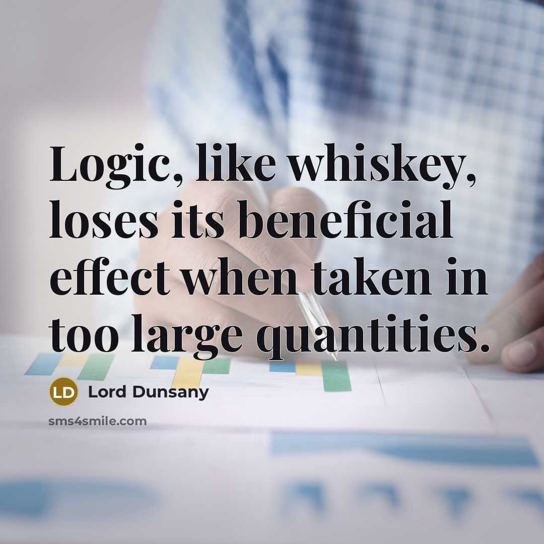 “Logic, like whiskey, loses its beneficial effect when taken in…” quote by Lord Dunsany
