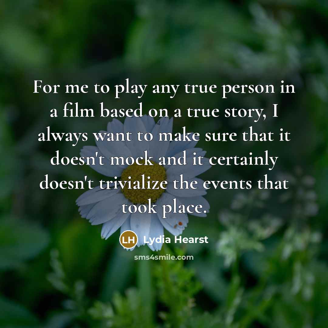 “For me to play any true person in a film…” quote by Lydia Hearst