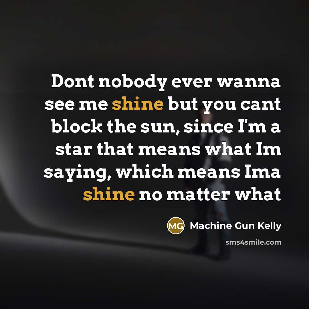 “Dont nobody ever wanna see me shine but you cant…” quote by Machine Gun Kelly