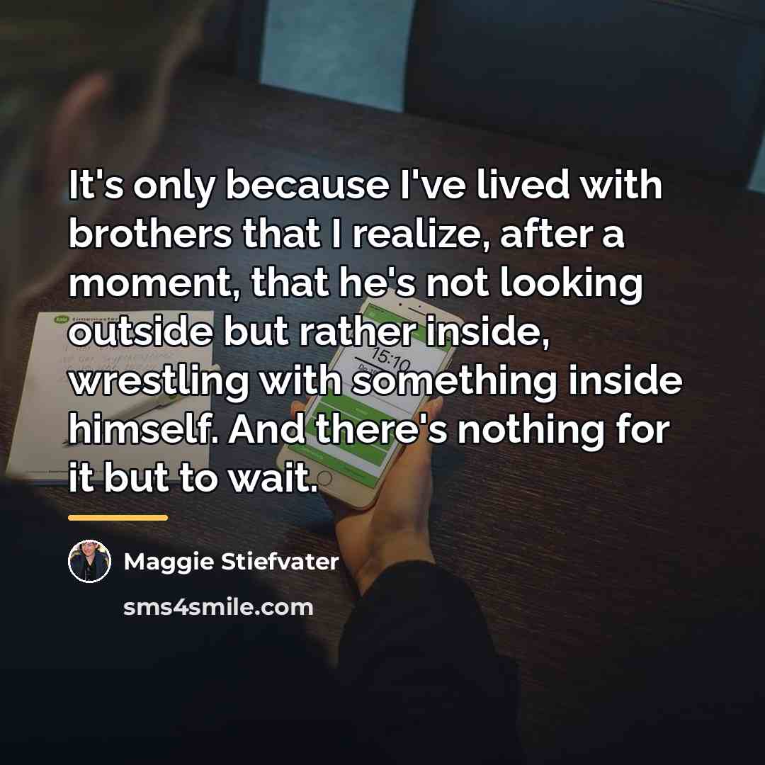 “It's only because I've lived with brothers that I realize,…” quote by Maggie Stiefvater