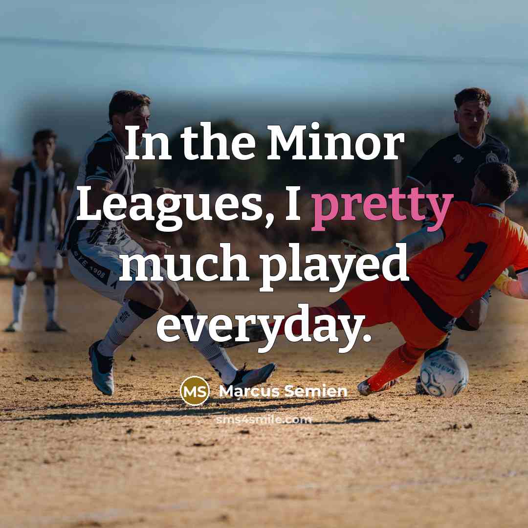“In the Minor Leagues, I pretty much played everyday.” quote by Marcus Semien