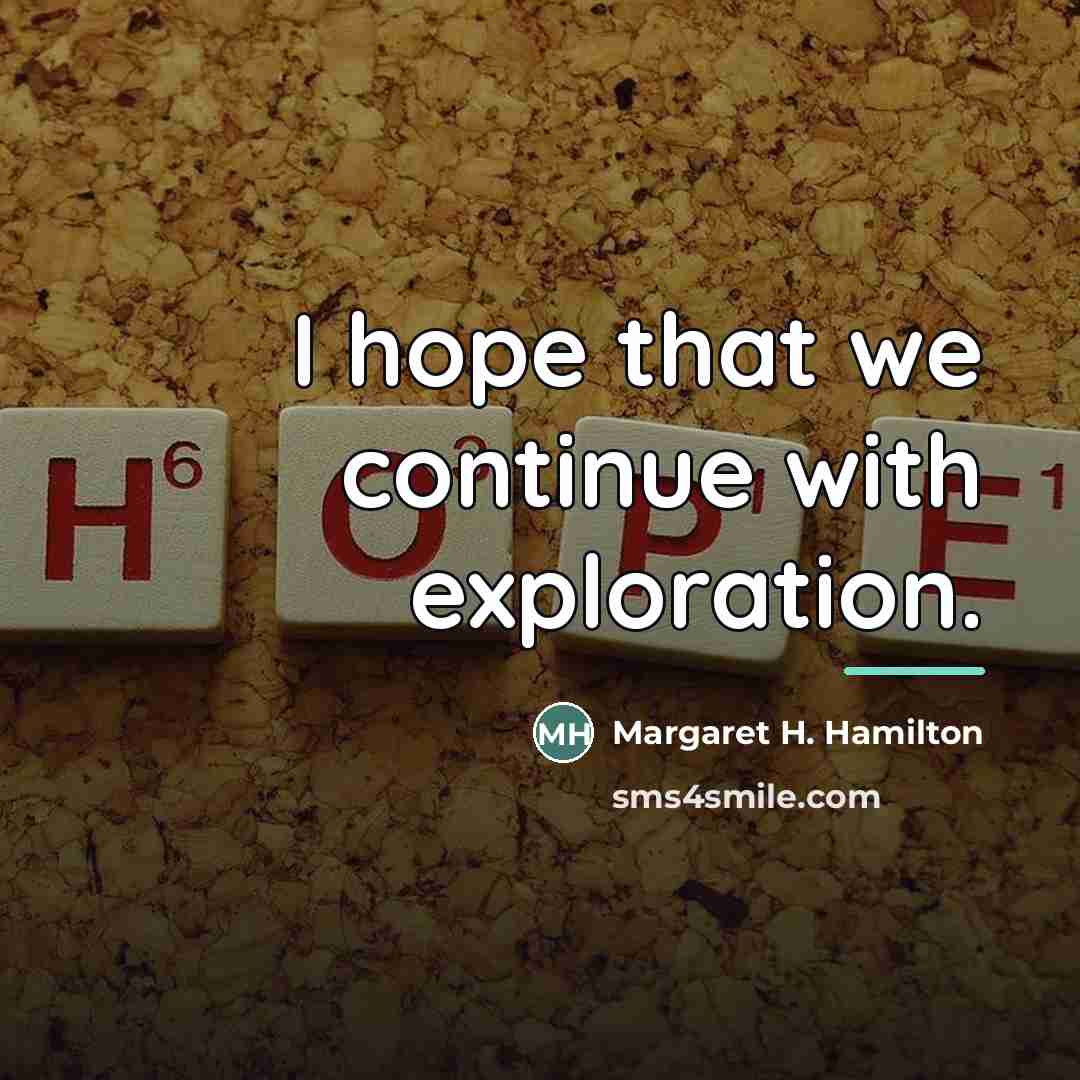 “I hope that we continue with exploration.…” quote by Margaret H. Hamilton