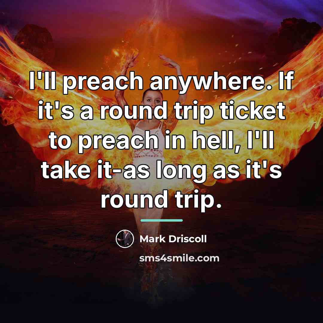 “I'll preach anywhere. If it's a round trip ticket to…” quote by Mark Driscoll