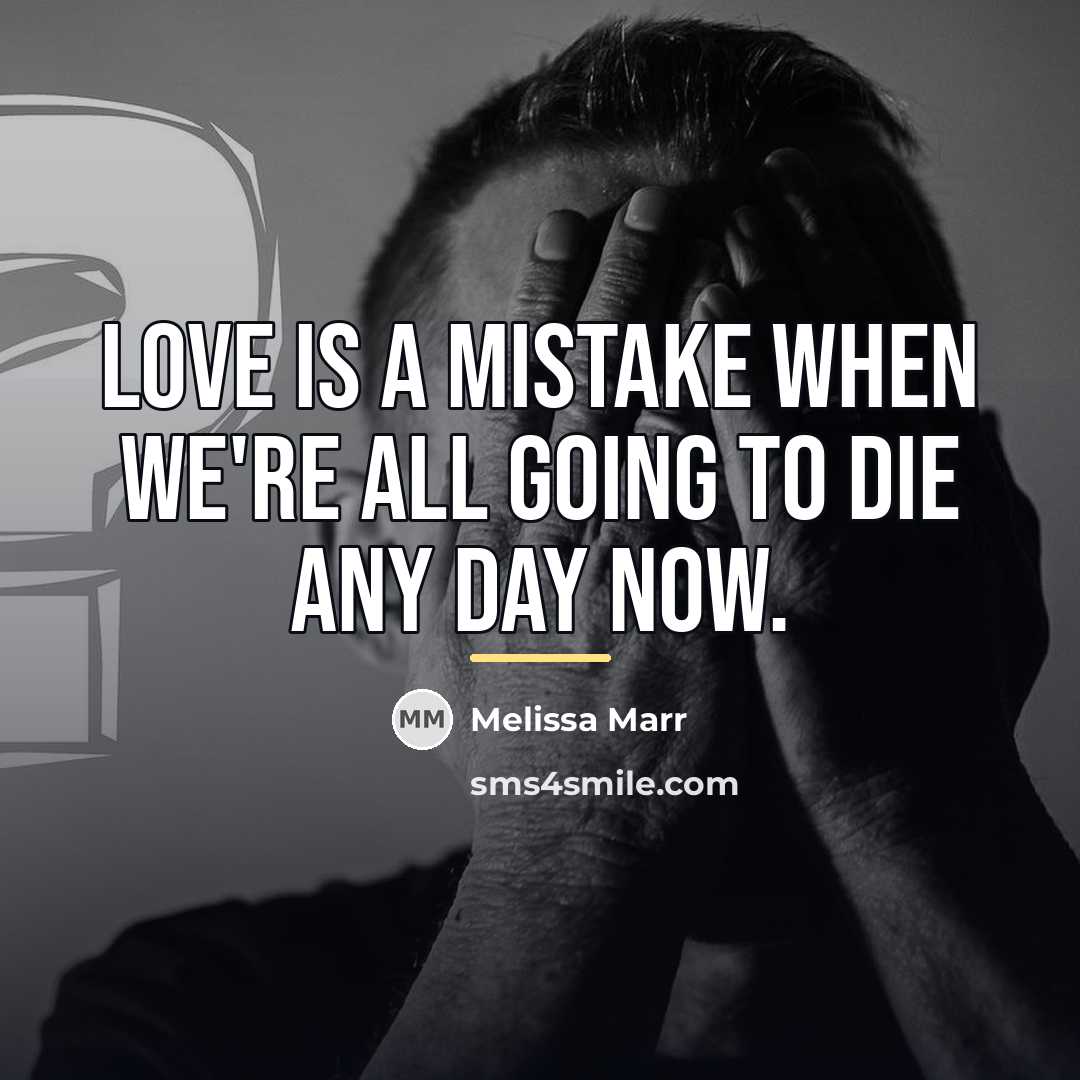 “Love is a mistake when we're all going to die…” quote by Melissa Marr