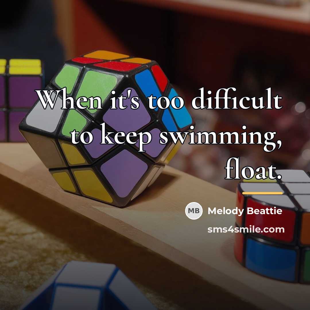 “When it's too difficult to keep swimming, float.…” quote by Melody Beattie