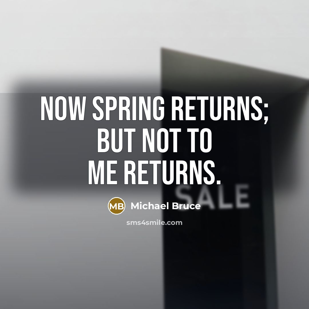“Now Spring returns; but not to me returns.” quote by Michael Bruce