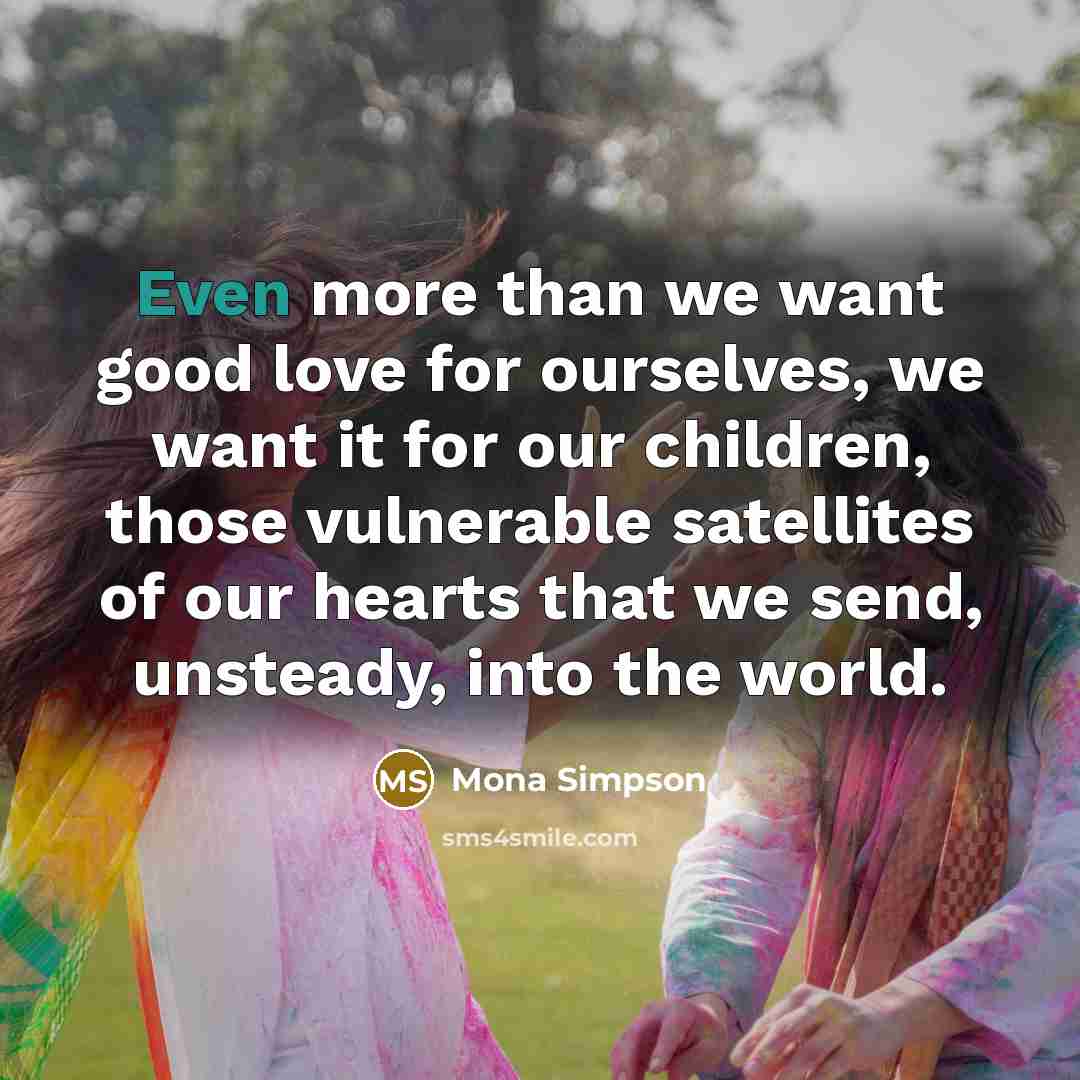 “Even more than we want good love for ourselves, we…” quote by Mona Simpson