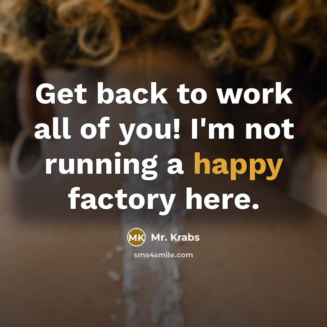 “Get back to work all of you! I'm not running…” quote by Mr. Krabs
