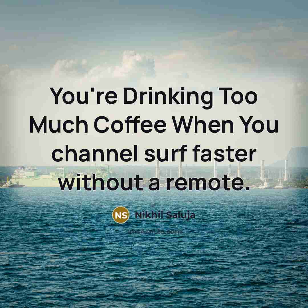 “You're Drinking Too Much Coffee When You channel surf faster without a remote.” quote by Nikhil Saluja