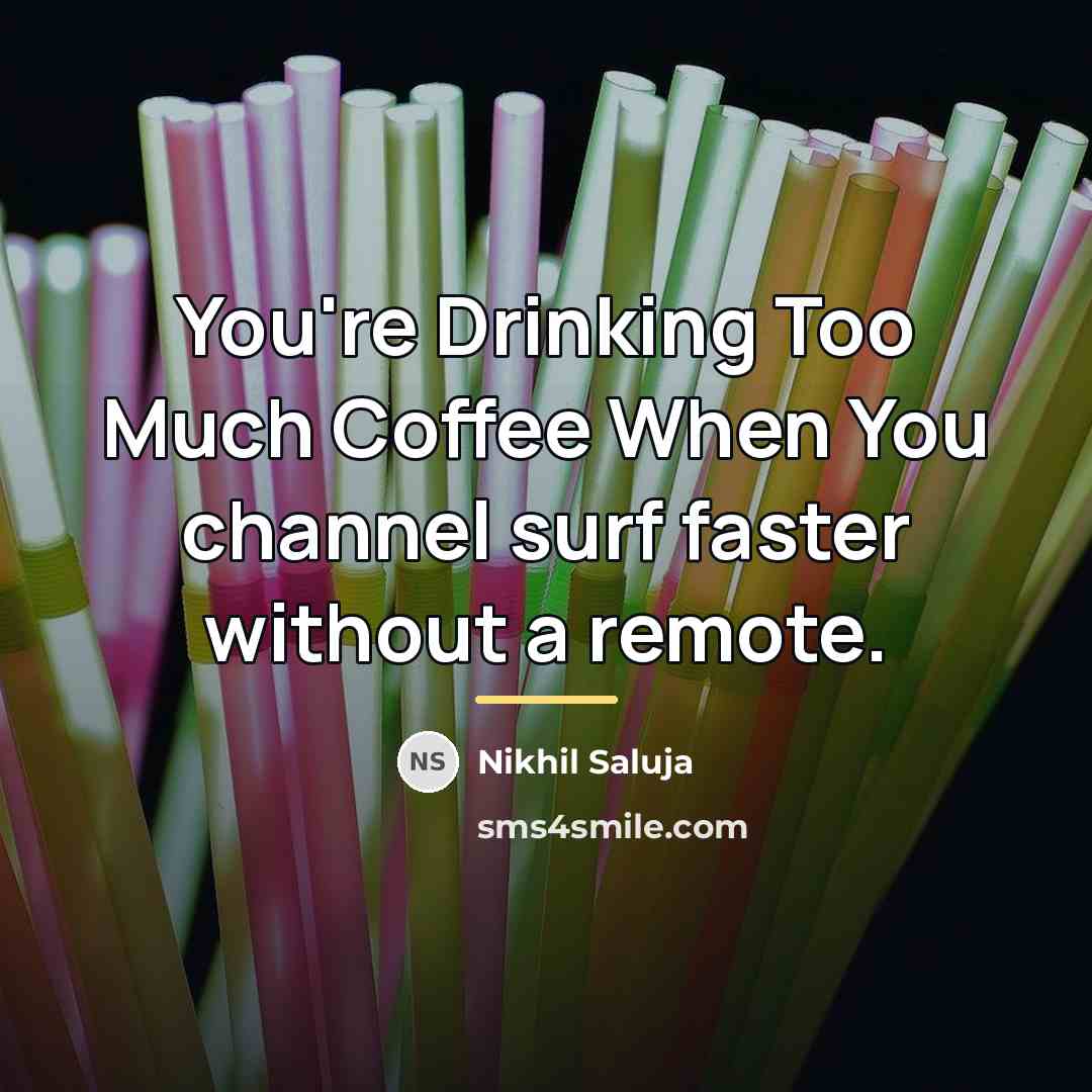 “You're Drinking Too Much Coffee When You channel surf faster…” quote by Nikhil Saluja