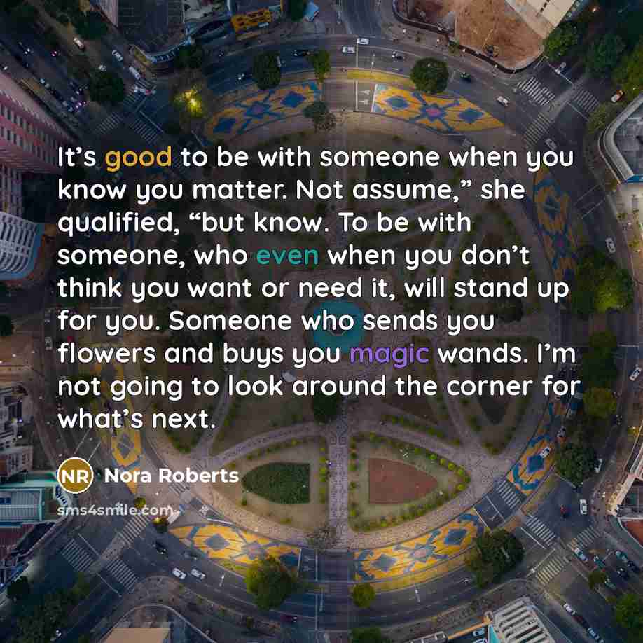 “It’s good to be with someone when you know you…” quote by Nora Roberts