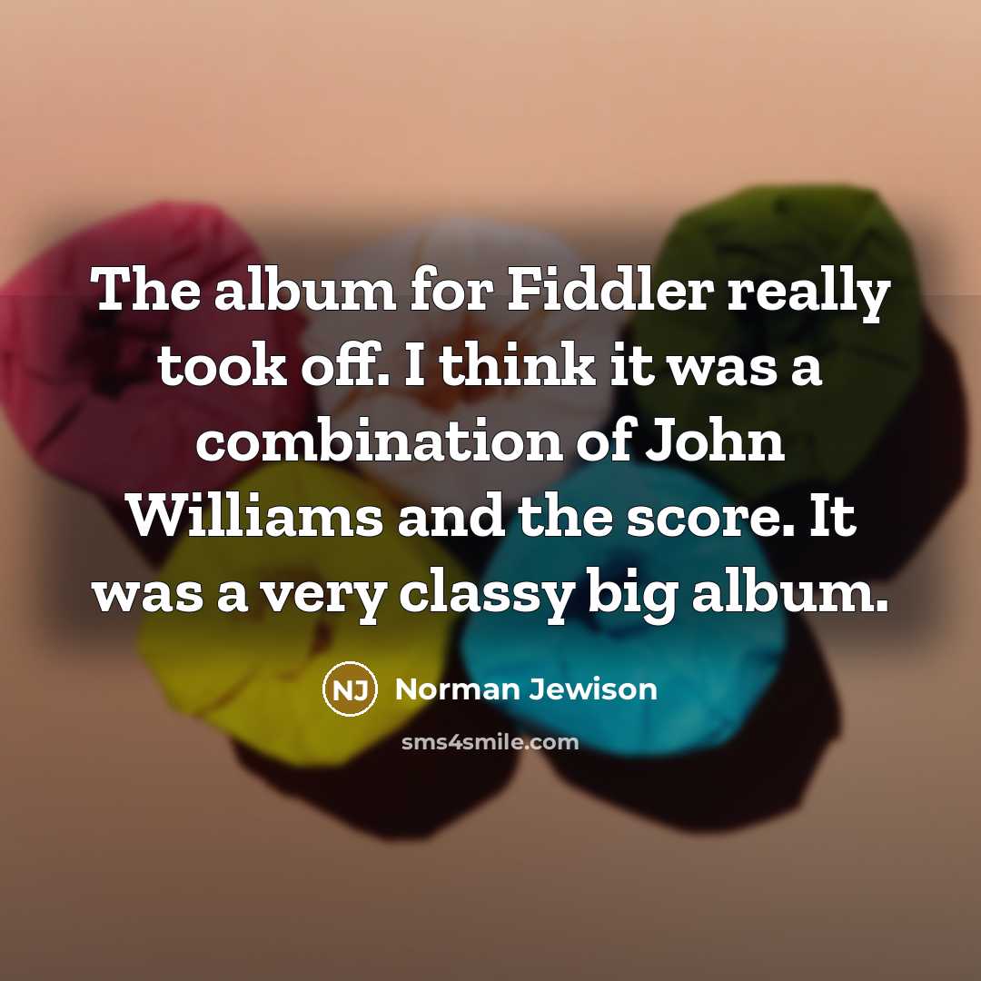 “The album for Fiddler really took off. I think it…” quote by Norman Jewison