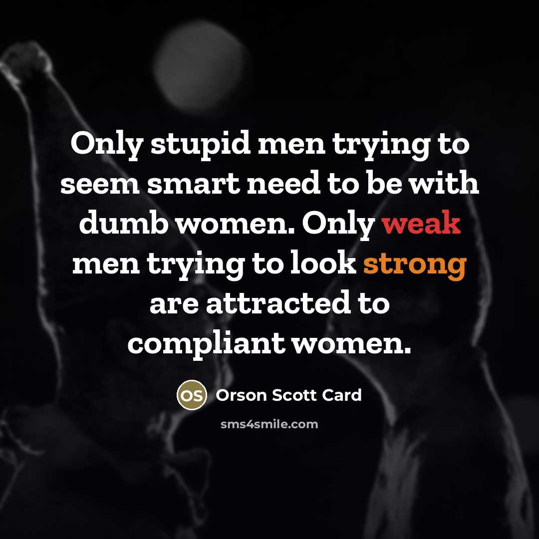 “Only stupid men trying to seem smart need to be…” quote by Orson Scott Card