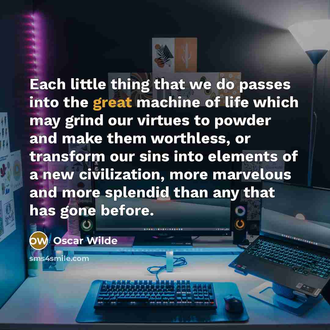 “Each little thing that we do passes into the great…” quote by Oscar Wilde