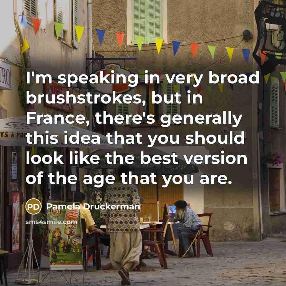 “I'm speaking in very broad brushstrokes, but in France, there's…” quote by Pamela Druckerman
