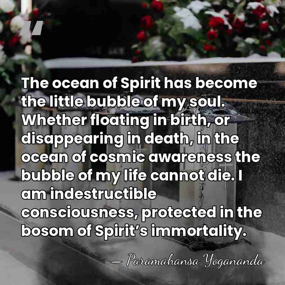 The ocean of Spirit has become the little bubble of my soul.&hellip; - Paramahansa Yogananda
