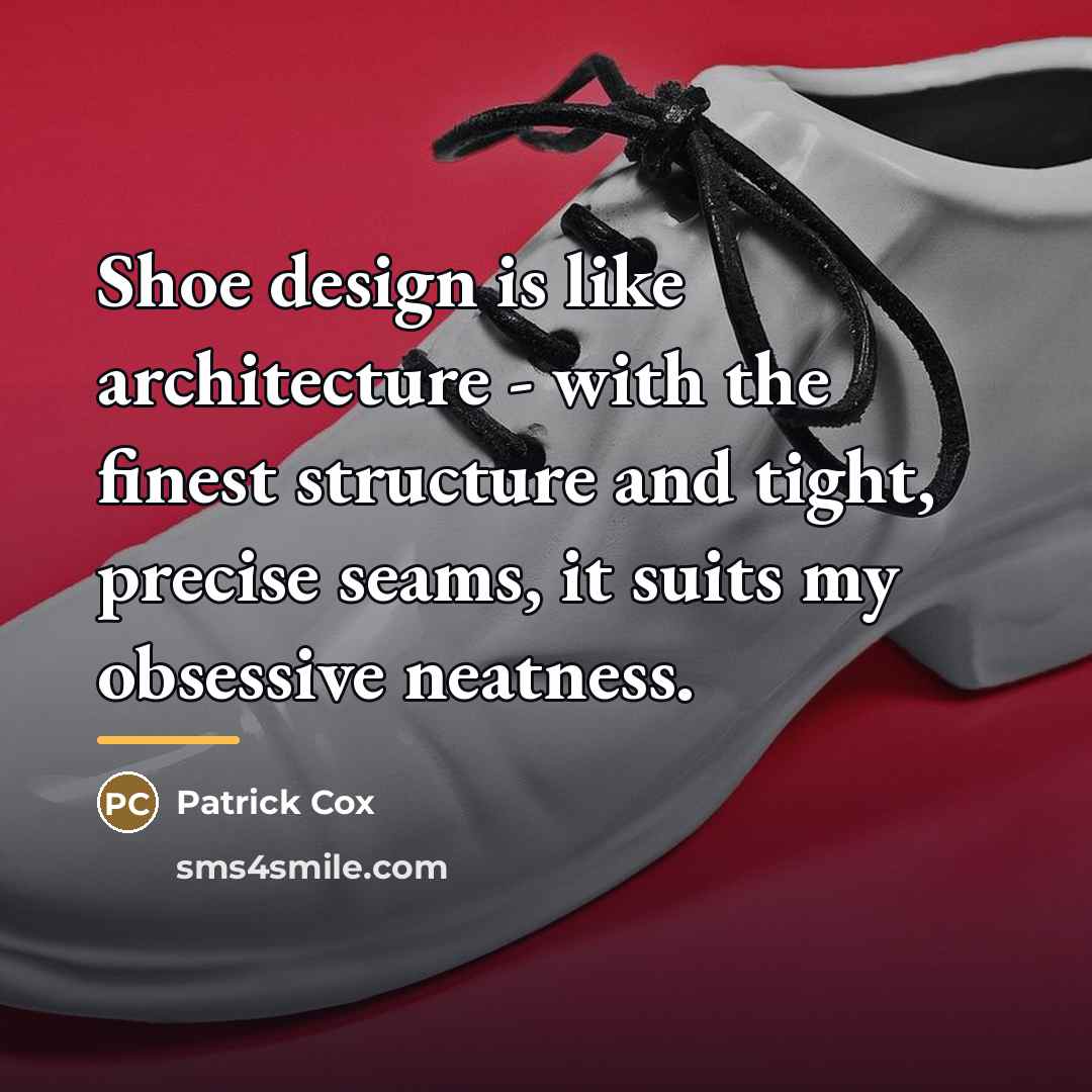 “Shoe design is like architecture - with the finest structure…” quote by Patrick Cox