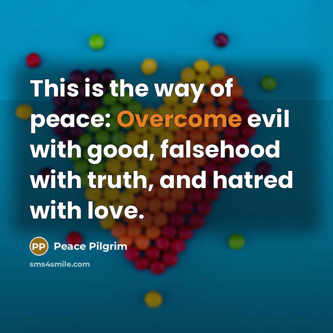 “This is the way of peace: Overcome evil with good,…” quote by Peace Pilgrim
