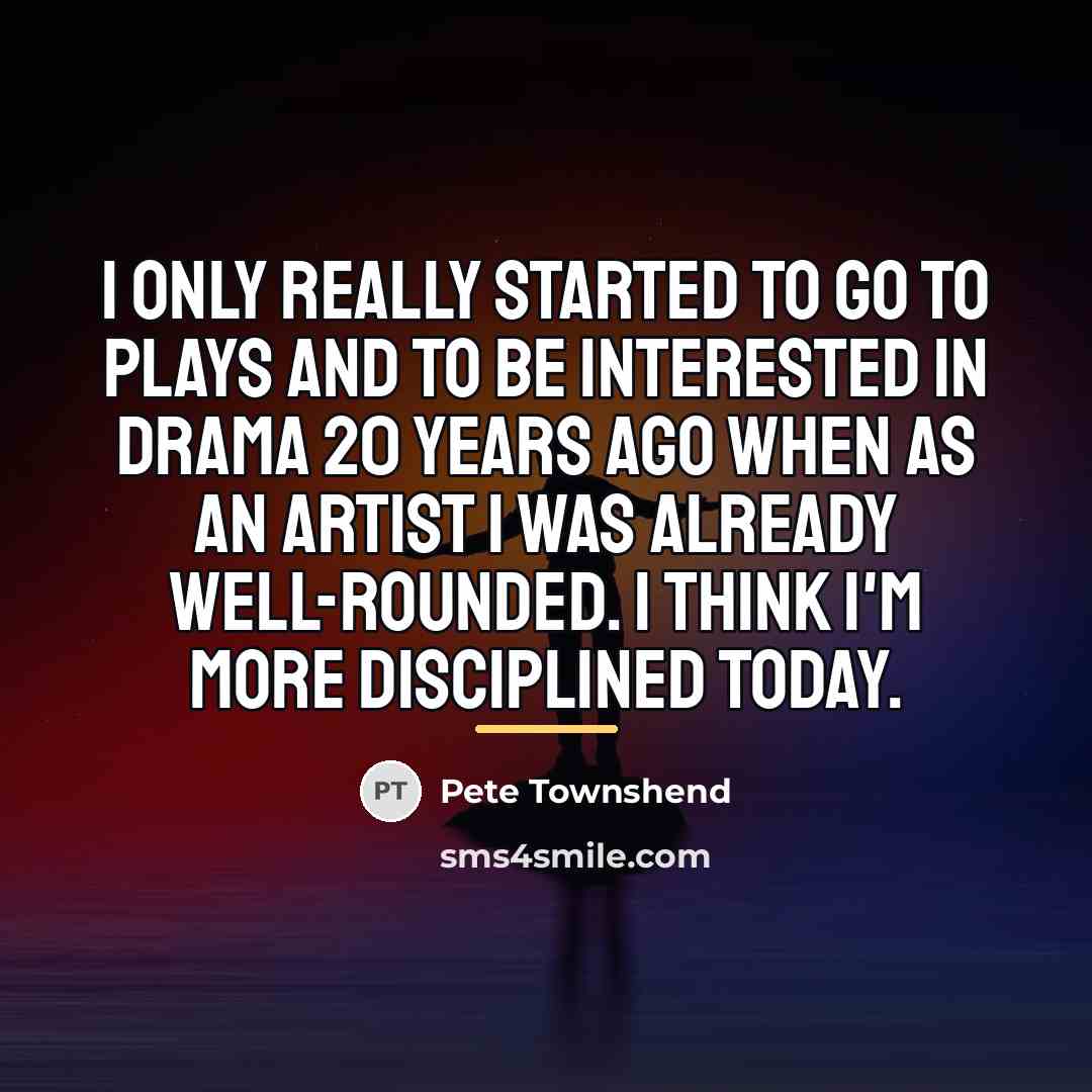 “I only really started to go to plays and to…” quote by Pete Townshend